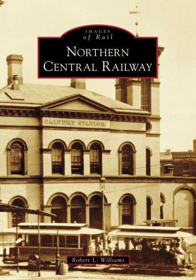 Northern Central Railway - Robert L Williams - Książki - Arcadia Publishing (SC) - 9781467103442 - 12 lipca 2021