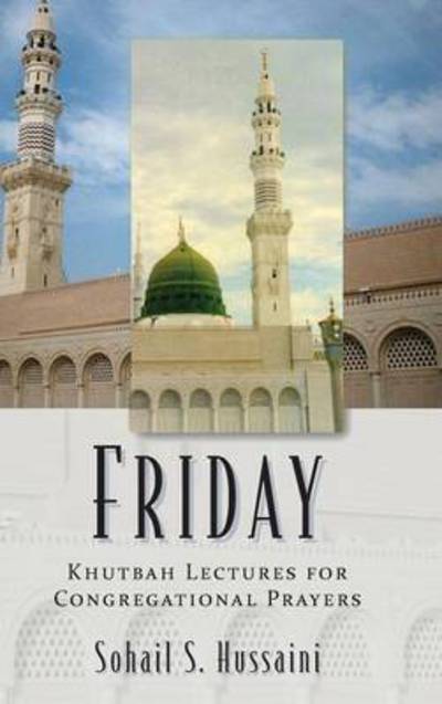 Cover for Sohail S Hussaini · Friday: Khutbah Lectures for Congregational Prayers (Hardcover Book) (2015)