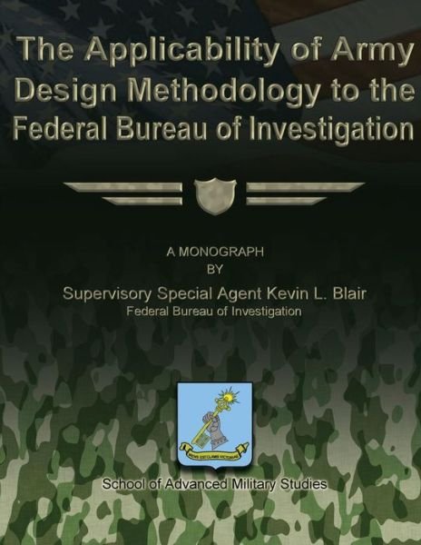 Cover for Fbi Supervisory Special Agent Ke Blair · The Applicability of Army Design Methodology to the Federal Bureau of Investigation (Pocketbok) (2012)