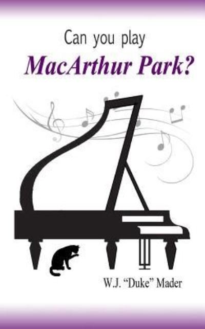 Can You Play MacArthur Park? - W J "duke" Mader - Livros - Createspace Independent Publishing Platf - 9781479249442 - 27 de outubro de 2012