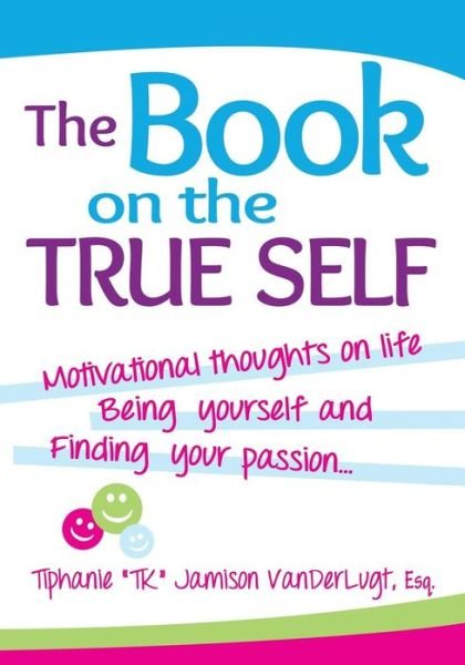 Cover for Tiphanie Tk Jamison Vanderlugt · The Book on the True Self: Motivational Thoughts on Life, Being Yourself &amp; Finding Your Passion... (Paperback Book) (2013)