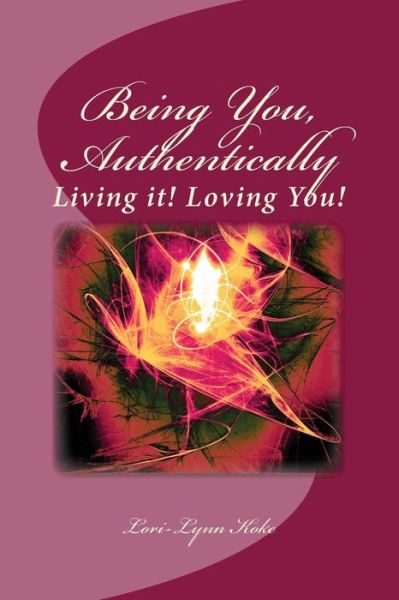 Cover for Lori-lynn Koke · Being You, Authentically, Living It! Loving You!: a Companion Book to Being You, Authentically, Living It, Loving You Spirit Deck (Paperback Book) [First edition] (2013)