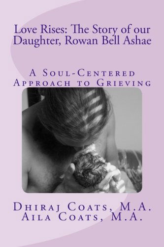 Cover for Aila Sierra Coats · Love Rises: the Story of Our Daughter, Rowan Bell Ashae: a Soul-centered Approach to Grieving (Taschenbuch) (2013)