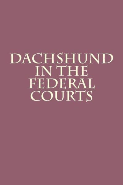 Dachshund in the Federal Courts - Joshua Warren - Books - Createspace - 9781494396442 - December 19, 2013