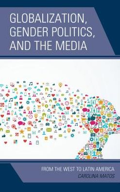 Cover for Carolina Matos · Globalization, Gender Politics, and the Media: From the West to Latin America (Hardcover Book) (2016)
