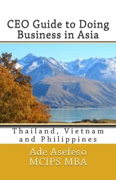 Ceo Guide to Doing Business in Asia: Thailand, Vietnam and Philippines (Volume 3) - Ade Asefeso Mcips Mba - Książki - CreateSpace Independent Publishing Platf - 9781499784442 - 4 czerwca 2014