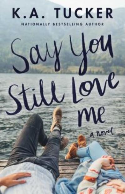 Cover for K.A. Tucker · Say You Still Love Me: A Novel (Paperback Book) (2019)