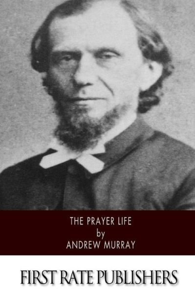 The Prayer Life - Andrew Murray - Books - CreateSpace Independent Publishing Platf - 9781502363442 - September 13, 2014