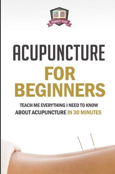 Cover for 30 Minute Reads · Acupuncture for Beginners: Teach Me Everything I Need to Know About Acupuncture in 30 Minutes (Paperback Bog) (2014)