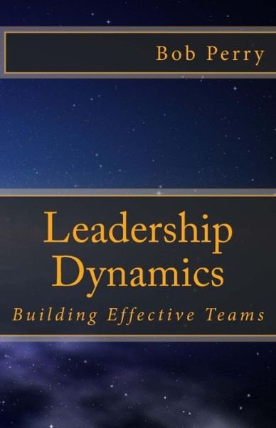 Leadership Dynamics: Building Effective Teams - Bob Perry - Bücher - Createspace - 9781508514442 - 24. September 2015