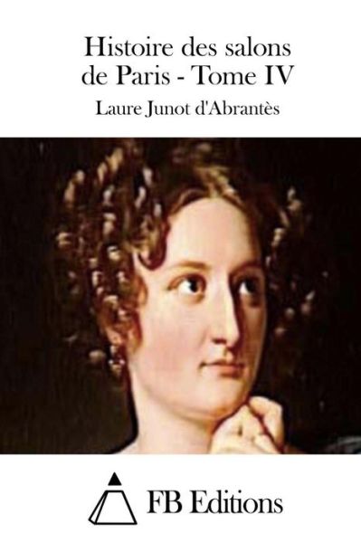 Cover for Laure Junot D\'abrantes · Histoire Des Salons De Paris - Tome Iv (Paperback Book) (2015)