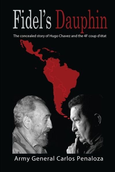 Cover for Gen Carlos Penaloza · Fidel's Dauphin: the Secret History of Hugo Chavez and the February 4th Coup D'etat (Taschenbuch) (2015)