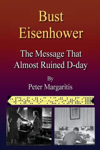 Cover for Peter Margaritis · Bust Eisenhower: the Message That Almost Ruined D-day (Paperback Book) (2015)