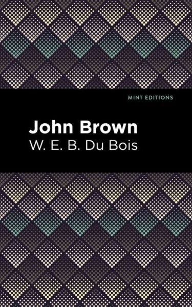 John Brown - Mint Editions (Black Narratives) - W. E. B. Du Bois - Livres - Graphic Arts Books - 9781513266442 - 26 novembre 2020