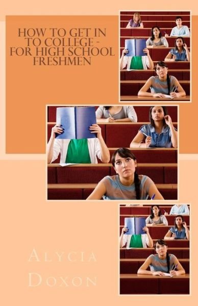 Alycia Doxon · How to Get in to College - For High School Freshmen (Paperback Book) (2015)