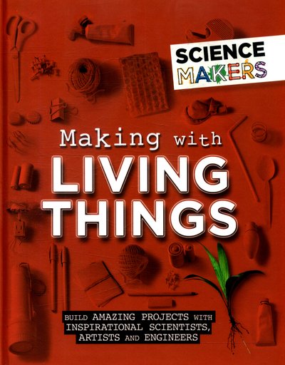 Cover for Anna Claybourne · Science Makers: Making with Living Things - Science Makers (Hardcover Book) [Illustrated edition] (2018)