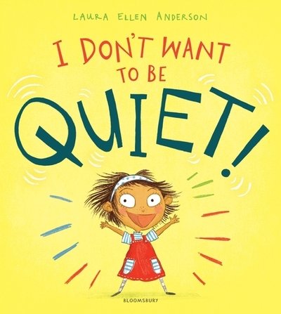 I Don't Want to Be Quiet! - Laura Ellen Anderson - Bøker - Bloomsbury Publishing PLC - 9781526602442 - 5. mars 2020