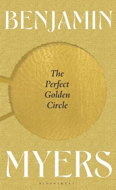 The Perfect Golden Circle: Selected for BBC 2 Between the Covers Book Club 2022 - Benjamin Myers - Książki - Bloomsbury Publishing PLC - 9781526631442 - 12 maja 2022