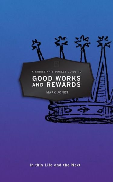 A Christian's Pocket Guide to Good Works and Rewards: In this Life and the Next - Pocket Guides - Mark Jones - Książki - Christian Focus Publications Ltd - 9781527100442 - 6 października 2017