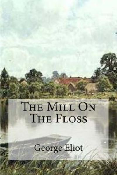 The Mill On The Floss - George Eliot - Books - Createspace Independent Publishing Platf - 9781530294442 - February 29, 2016