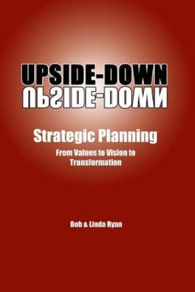 Upside-Down Strategic Planning - Bob & Linda Ryan - Boeken - CreateSpace Independent Publishing Platf - 9781530926442 - 19 april 2016