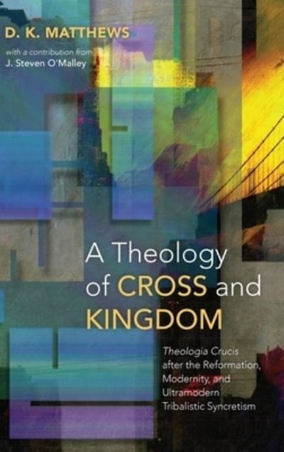 Cover for D K Matthews · A Theology of Cross and Kingdom (Hardcover Book) (2019)