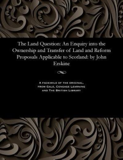 Cover for John Notary Erskine · The Land Question : An Enquiry into the Ownership and Transfer of Land and Reform Proposals Applicable to Scotland (Pocketbok) (1901)