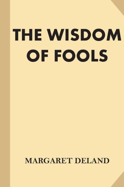 The Wisdom of Fools - Margaret Deland - Livros - Createspace Independent Publishing Platf - 9781540631442 - 25 de novembro de 2016