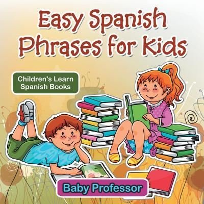 Cover for Baby Professor · Easy Spanish Phrases for Kids | Children's Learn Spanish Books (Paperback Book) (2017)