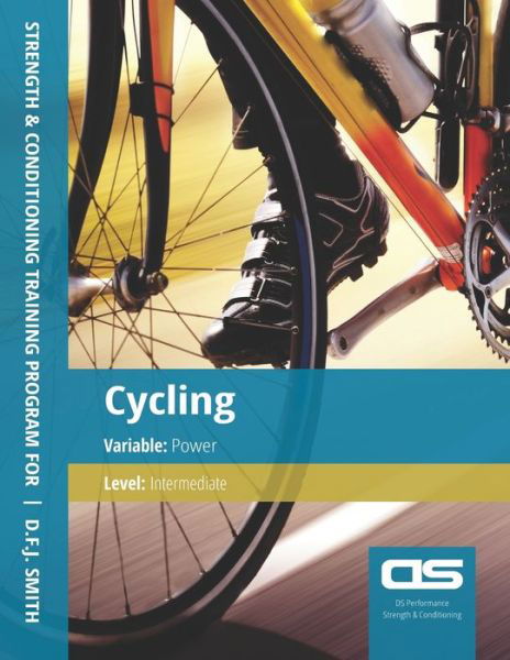Cover for D F J Smith · DS Performance - Strength &amp; Conditioning Training Program for Cycling, Power, Intermediate (Paperback Bog) (2016)