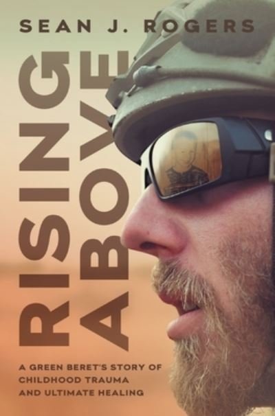 Cover for Sean J Rogers · Rising Above: A Green Beret's Story of Childhood Trauma and Ultimate Healing (Gebundenes Buch) (2021)