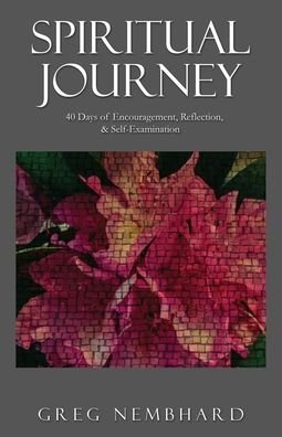 Spiritual Journey: 40 Days of Encouragement, Reflection, & Self-Examination - Greg Nembhard - Libros - Xulon Press - 9781545681442 - 30 de noviembre de 2019