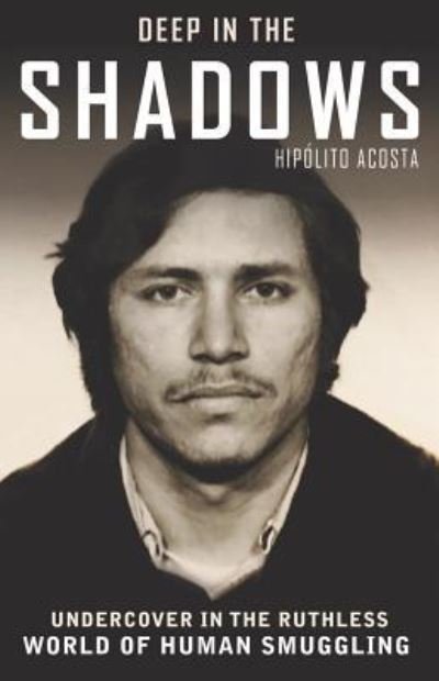 Cover for Hipolito Acosta · Deep in the Shadows : Undercover in the Ruthless World of Human Smuggling (Taschenbuch) (2017)
