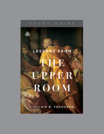 Cover for Sinclair B. Ferguson · Lessons from the Upper Room (Paperback Book) (2017)