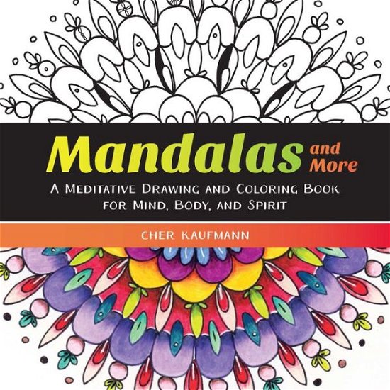 Cover for Cher Kaufmann · Mandalas and More: A Meditative Drawing and Coloring Book for Mind, Body, and Spirit (Pocketbok) (2016)