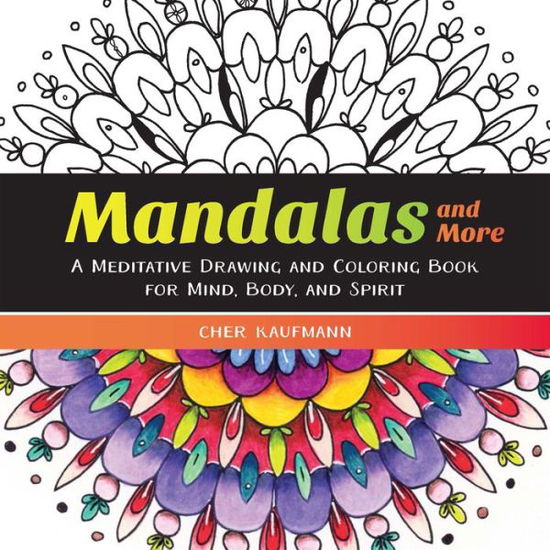 Cover for Cher Kaufmann · Mandalas and More: A Meditative Drawing and Coloring Book for Mind, Body, and Spirit (Paperback Book) (2016)