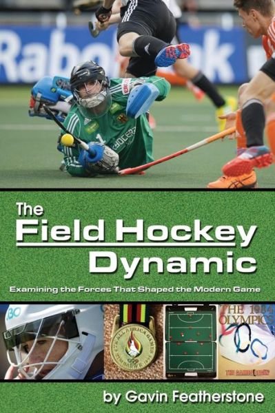 Cover for Gavin Featherstone · The Field Hockey Dynamic: Examining the Forces That Shaped the Modern Game (Paperback Book) (2015)