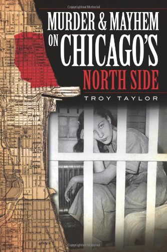 Cover for Troy Taylor · Murder and Mayhem on Chicago's North Side (Il) (Murder &amp; Mayhem) (Taschenbuch) (2009)