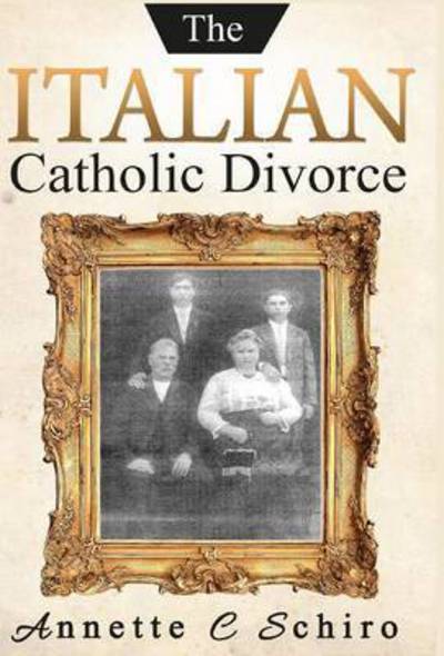 Cover for Annette C Schiro · The Italian Catholic Divorce (Hardcover Book) (2016)