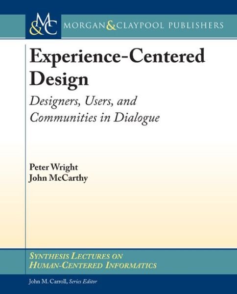 Cover for Peter Wright · Experience-Centered Design: Designers, Users, and Communities in Dialogue - Synthesis Lectures on Human-Centered Informatics (Paperback Bog) (2010)