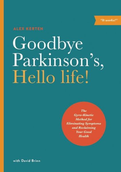 Goodbye Parkinson's, Hello Life: The Gyro-Kinetic Method for Eliminating Symptoms and Reclaiming Your Good Health - Alex Kerten - Książki - Divine Arts - 9781611250442 - 29 grudnia 2015