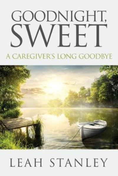 Cover for Leah Stanley · Goodnight, Sweet: A Caregiver's Long Goodbye (Paperback Book) (2019)