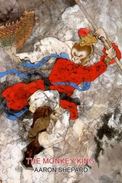 The Monkey King - Aaron Shepard - Książki - Skyhook Press - 9781620355442 - 28 marca 2017