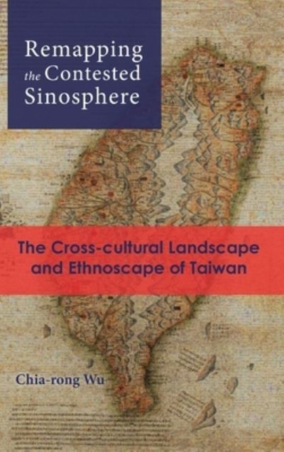 Cover for Chia-Rong Wu · Remapping the Contested Sinosphere (Hardcover Book) (2020)