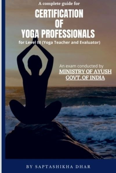 Cover for Saptashikha Dhar · A Complete Guide for Certification of Yoga Professionals for Level III (Yoga Teacher and Evaluator) (Taschenbuch) (2021)