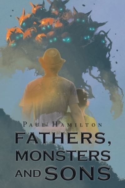Fathers, Monsters and Sons - Paul Hamilton - Books - Covenant Books - 9781640030442 - September 30, 2017