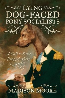 Cover for Madison Moore · Lying Dog-Faced Pony Socialists: A Call to Save Free Markets (Paperback Book) (2021)