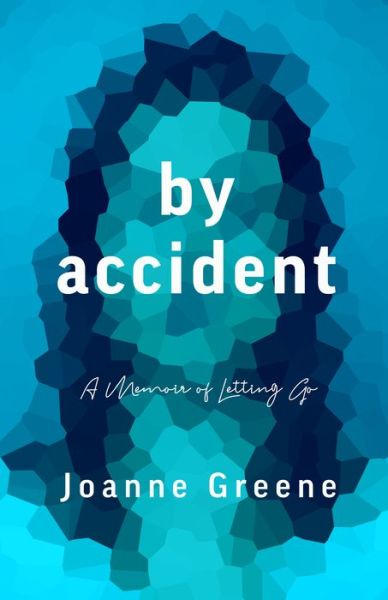 By Accident: A Memoir of Letting Go - Joanne Greene - Books - She Writes Press - 9781647424442 - June 20, 2023