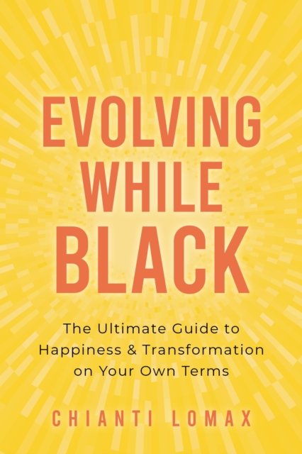 Cover for Chianti Lomax · Evolving While Black: The Ultimate Guide to Happiness and Transformation on Your Own Terms (Paperback Bog) (2024)