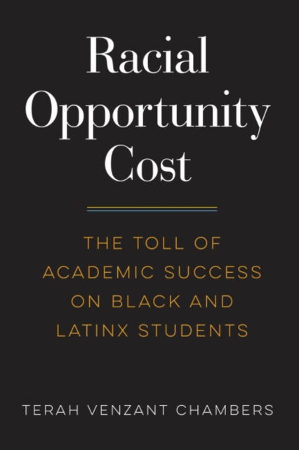 Cover for Terah Venzant Chambers · Racial Opportunity Cost: The Toll of Academic Success on Black and Latinx Students - Race and Education (Paperback Book) (2022)